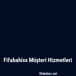 Fifabahiss Müşteri Hizmetleri